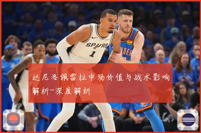 达尼洛佩雷拉中场价值与战术影响解析-深度解析