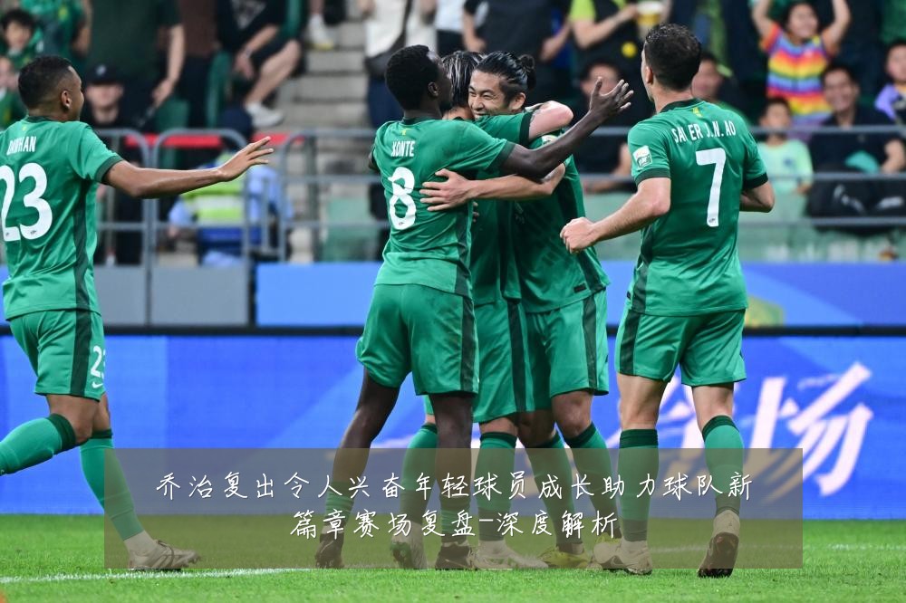 乔治复出令人兴奋年轻球员成长助力球队新篇章赛场复盘-深度解析