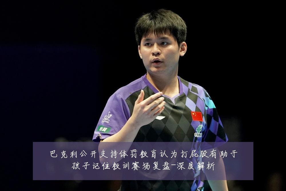 巴克利公开支持体罚教育认为打屁股有助于孩子记住教训赛场复盘-深度解析