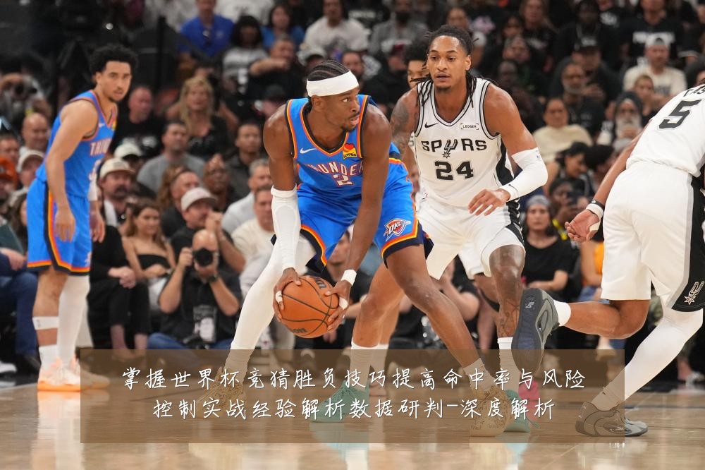 掌握世界杯竞猜胜负技巧提高命中率与风险控制实战经验解析数据研判-深度解析